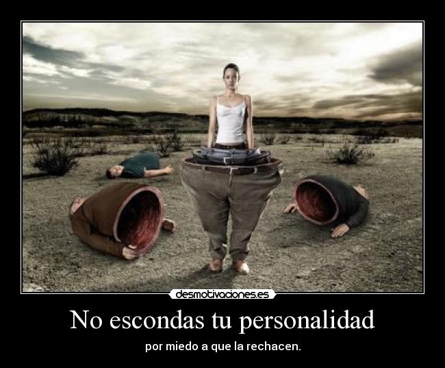 No escondas tu personalidad - por miedo a que la rechacen.