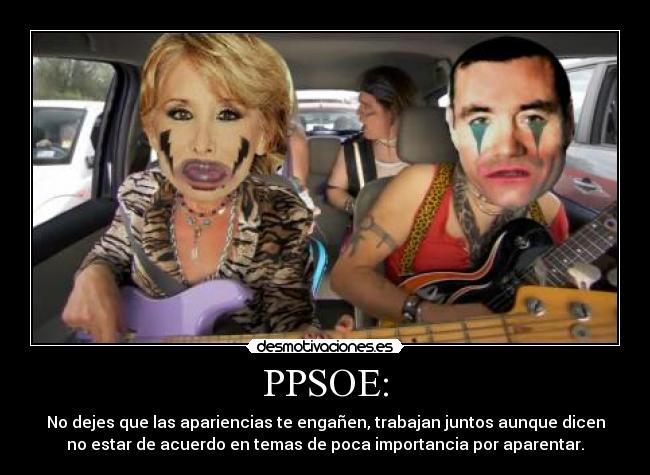 PPSOE: - No dejes que las apariencias te engañen, trabajan juntos aunque dicen
no estar de acuerdo en temas de poca importancia por aparentar.