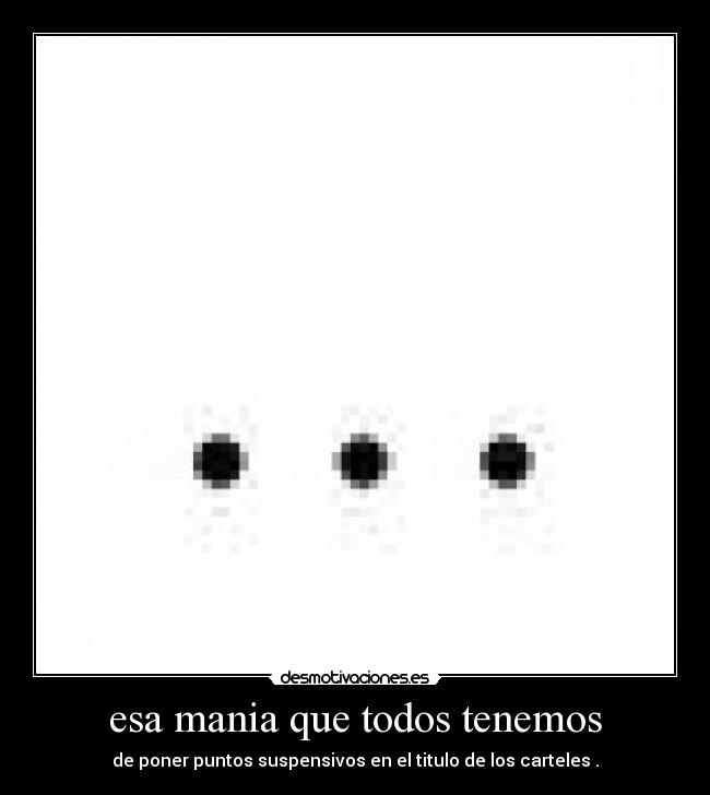 esa mania que todos tenemos -