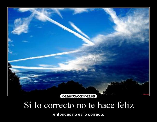 Si lo correcto no te hace feliz -