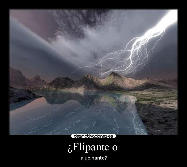 ¿Flipante o - alucinante?