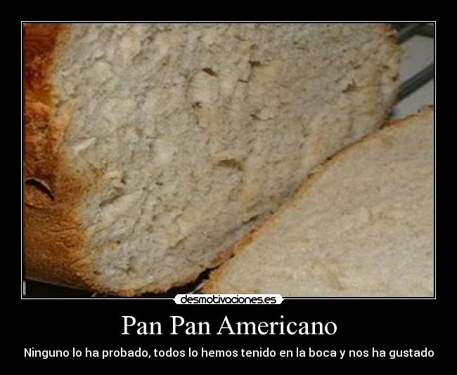 Pan Pan Americano - Ninguno lo ha probado, todos lo hemos tenido en la boca y nos ha gustado