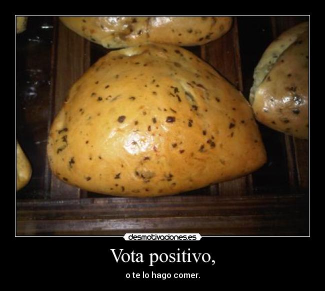 Vota positivo, - o te lo hago comer.