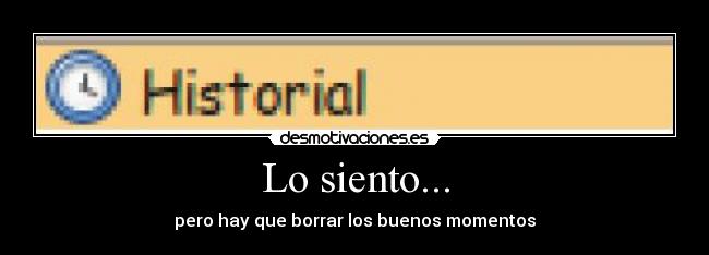 Lo siento... - pero hay que borrar los buenos momentos