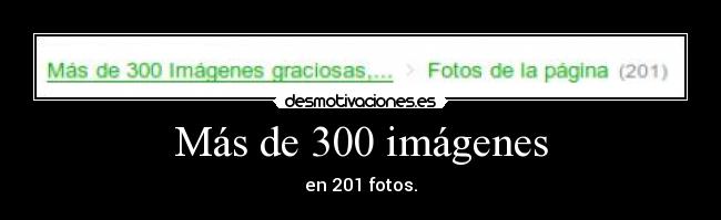 Más de 300 imágenes - en 201 fotos.