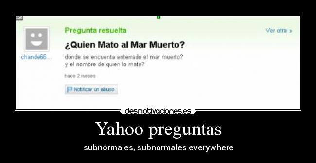 Yahoo preguntas - subnormales, subnormales everywhere