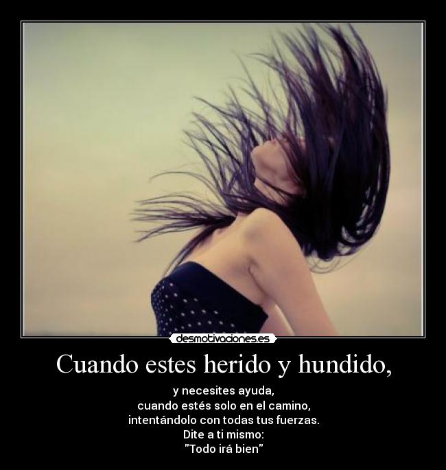 Cuando estes herido y hundido, -