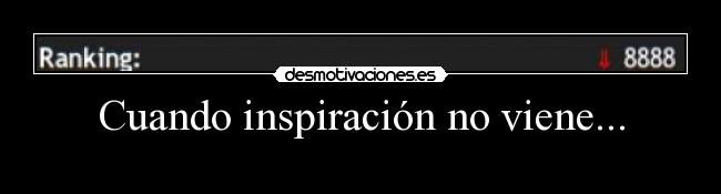 Cuando inspiración no viene... -