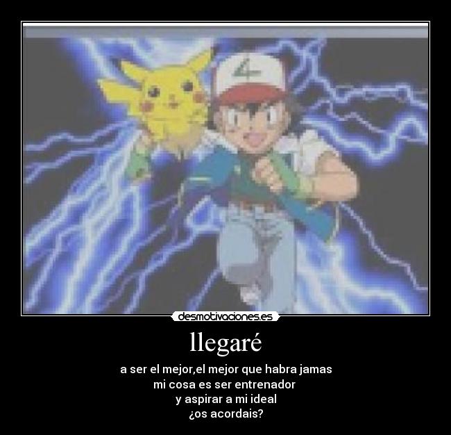 llegaré - a ser el mejor,el mejor que habra jamas
mi cosa es ser entrenador
y aspirar a mi ideal
¿os acordais?