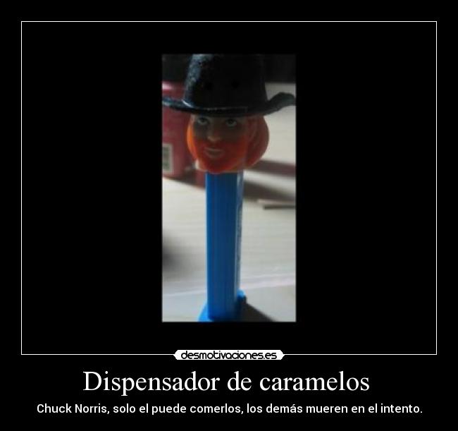 Dispensador de caramelos  - Chuck Norris, solo el puede comerlos, los demás mueren en el intento.