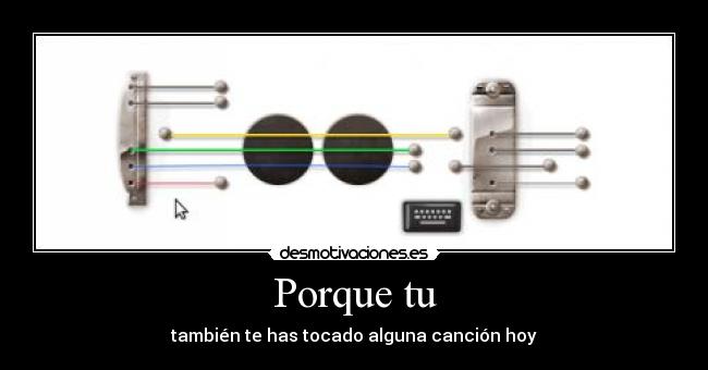 Porque tu - también te has tocado alguna canción hoy