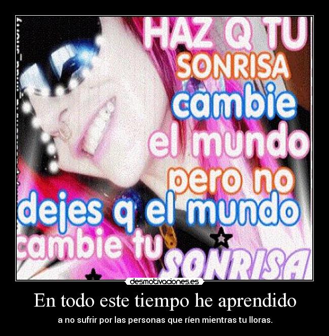 En todo este tiempo he aprendido -