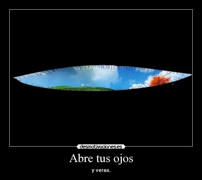 Abre tus ojos - y veras.