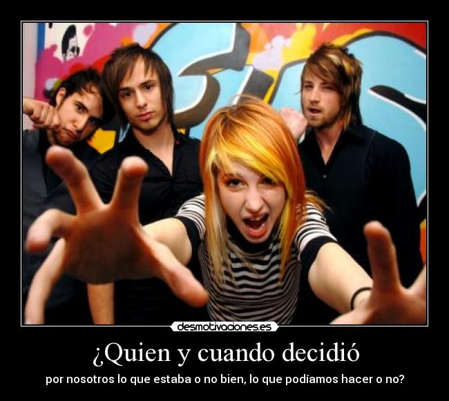 ¿Quien y cuando decidió - por nosotros lo que estaba o no bien, lo que podíamos hacer o no?