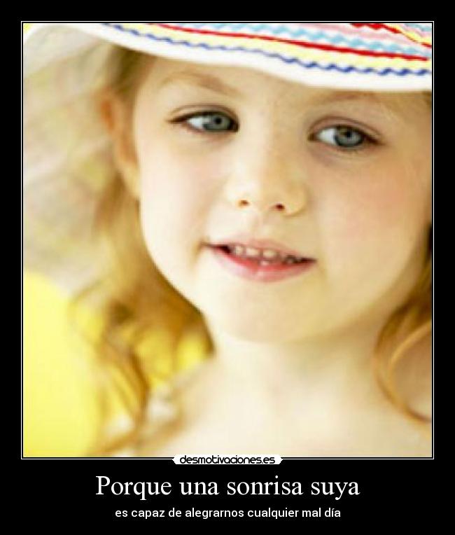 Porque una sonrisa suya - es capaz de alegrarnos cualquier mal día