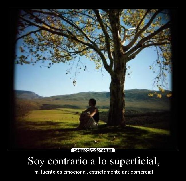 Soy contrario a lo superficial, - 