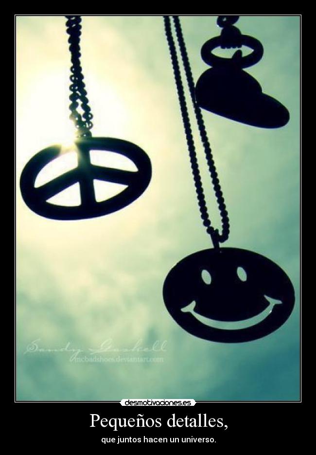 Pequeños detalles, - que juntos hacen un universo.