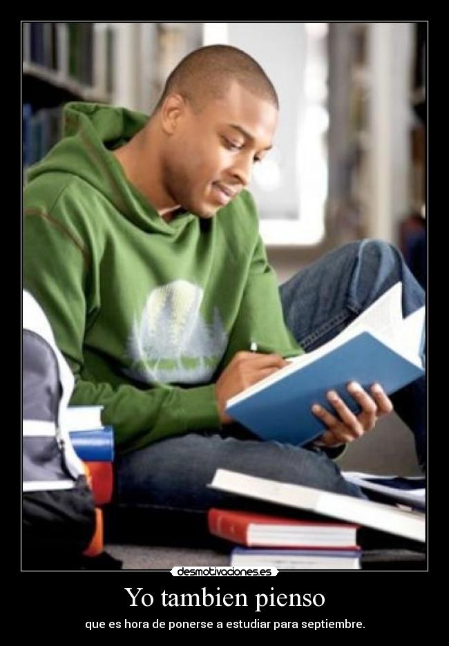 Yo tambien pienso - que es hora de ponerse a estudiar para septiembre.
