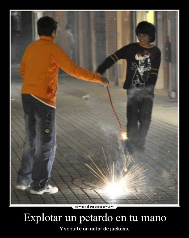 Explotar un petardo en tu mano -