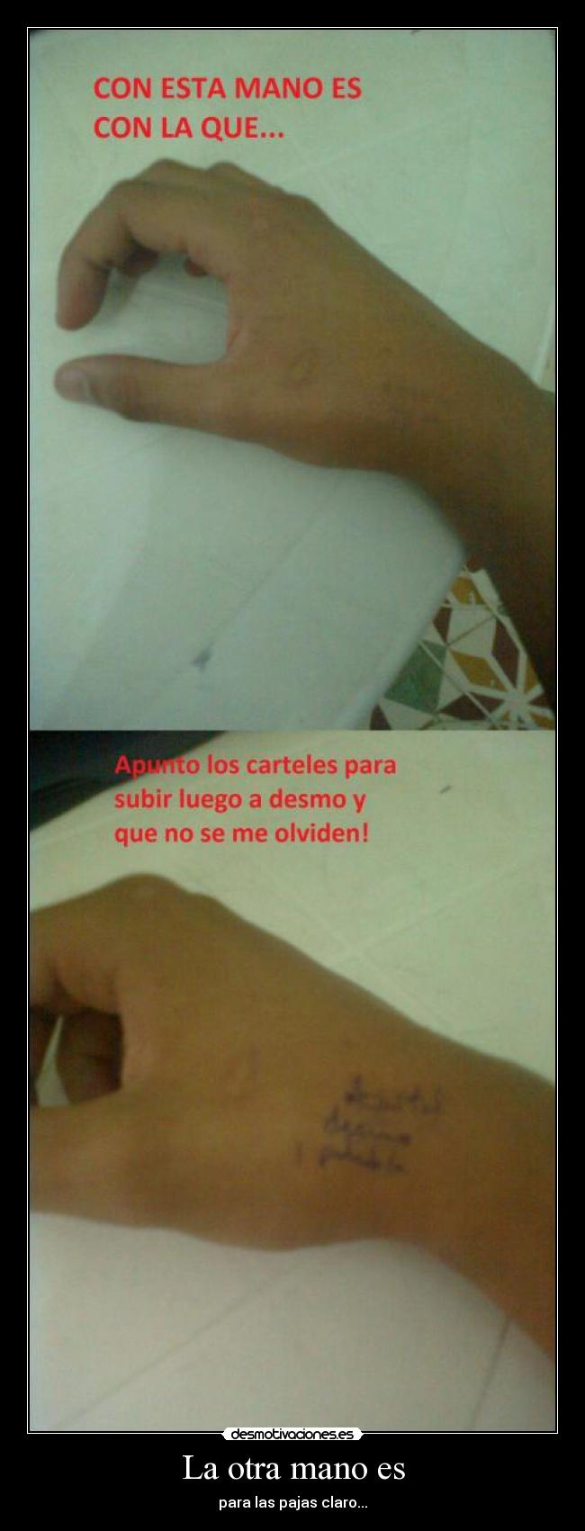 La otra mano es - para las pajas claro...