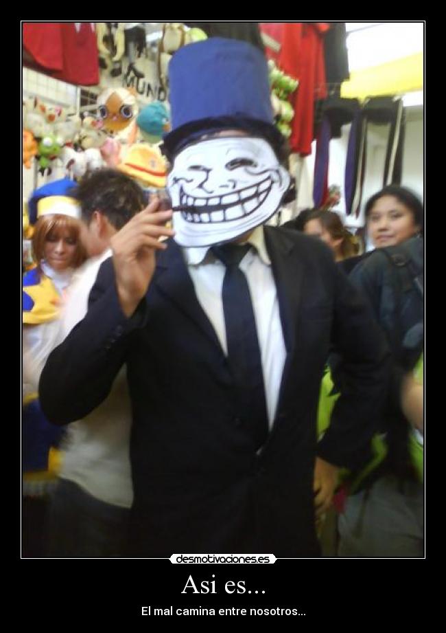Asi es... - El mal camina entre nosotros...