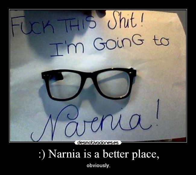 :) Narnia is a better place, -
