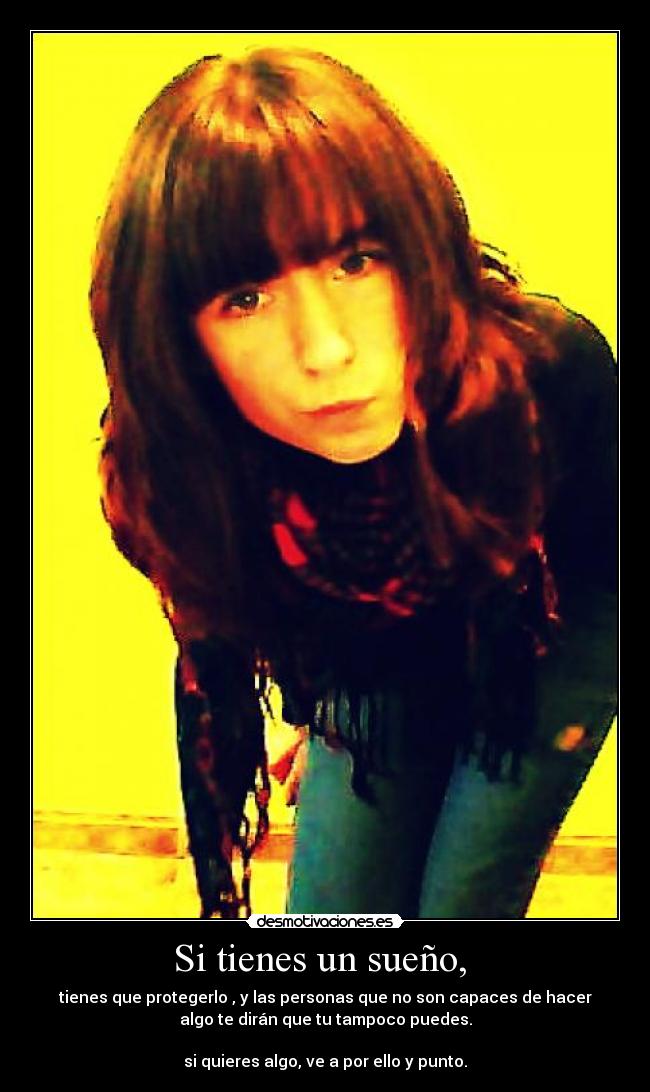 Si tienes un sueño, - tienes que protegerlo , y las personas que no son capaces de hacer
algo te dirán que tu tampoco puedes.
si quieres algo, ve a por ello y punto.