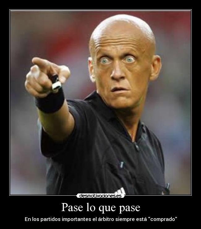 Pase lo que pase - En los partidos importantes el árbitro siempre está comprado