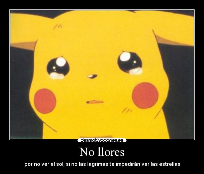No llores - por no ver el sol, si no las lagrimas te impedirán ver las estrellas