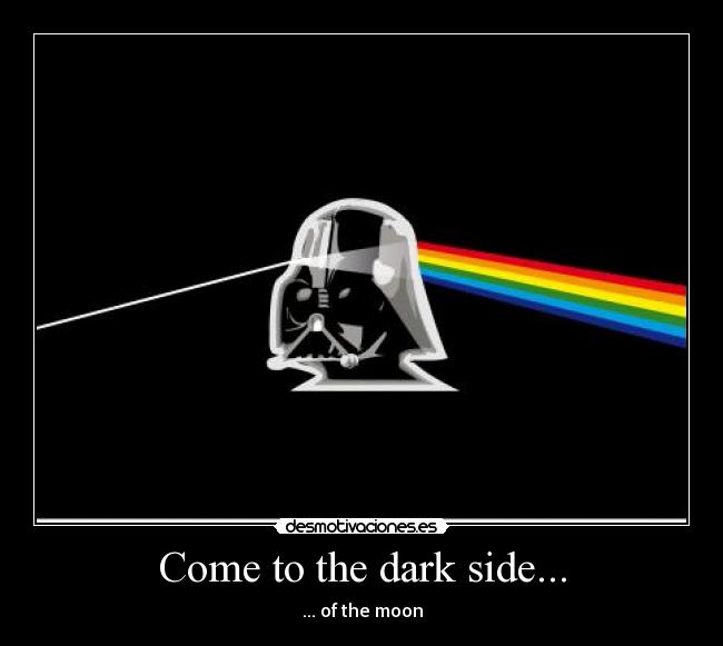 Come to the dark side... - ... of the moon