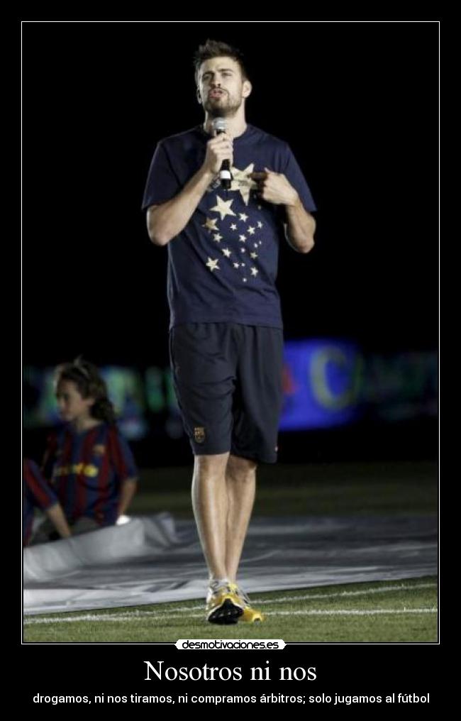 Nosotros ni nos - drogamos, ni nos tiramos, ni compramos árbitros; solo jugamos al fútbol
