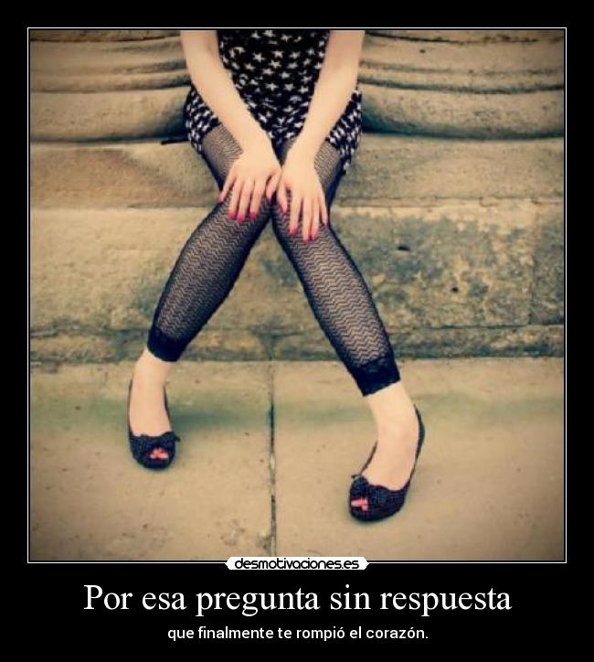 Por esa pregunta sin respuesta -