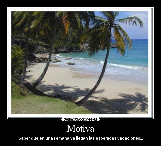 Motiva - Saber que en una semana ya llegan las esperadas vacaciones...