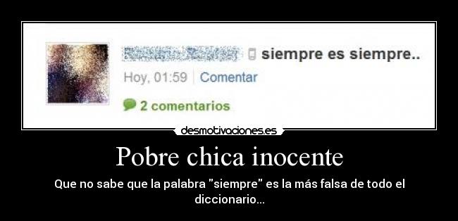 Pobre chica inocente - Que no sabe que la palabra siempre es la más falsa de todo el diccionario...
