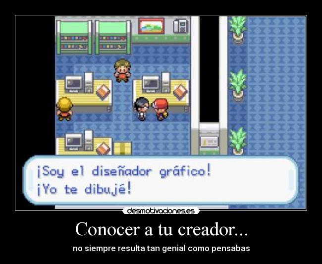 Conocer a tu creador... - no siempre resulta tan genial como pensabas