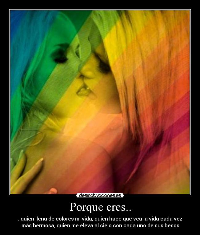 Porque eres.. -