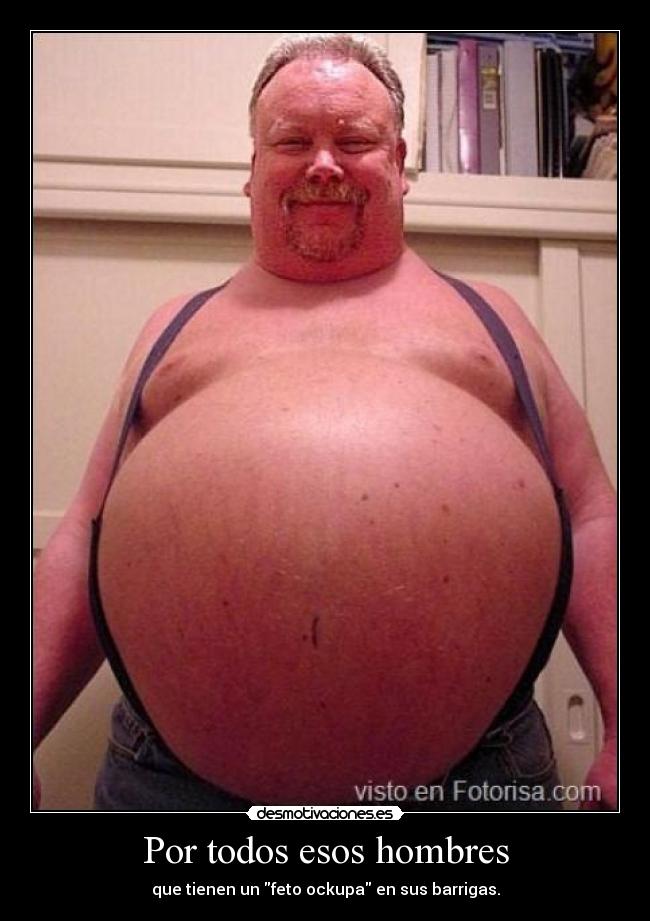 Por todos esos hombres - que tienen un feto ockupa en sus barrigas.