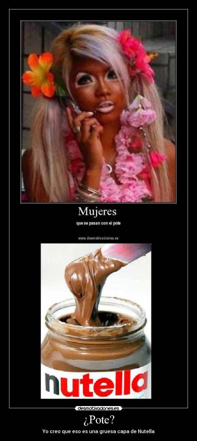 ¿Pote? - Yo creo que eso es una gruesa capa de Nutella