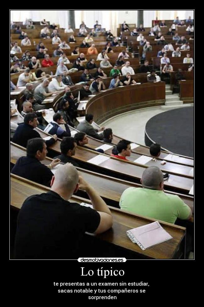Lo típico - te presentas a un examen sin estudiar,
sacas notable y tus compañeros se
sorprenden