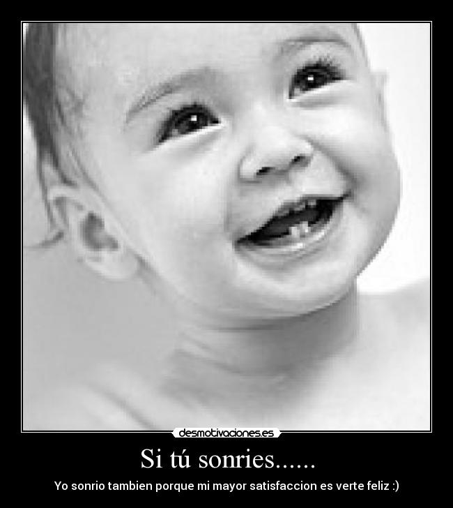 Si tú sonries...... - Yo sonrio tambien porque mi mayor satisfaccion es verte feliz :)