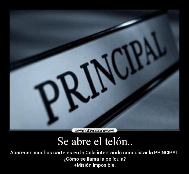 Se abre el telón.. - Aparecen muchos carteles en la Cola intentando conquistar la PRINCIPAL.
¿Cómo se llama la película?
+Misión Imposible.