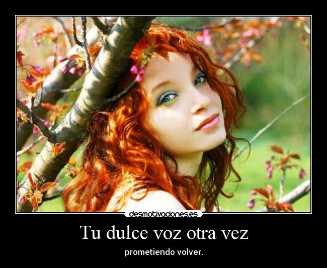 Tu dulce voz otra vez - prometiendo volver.