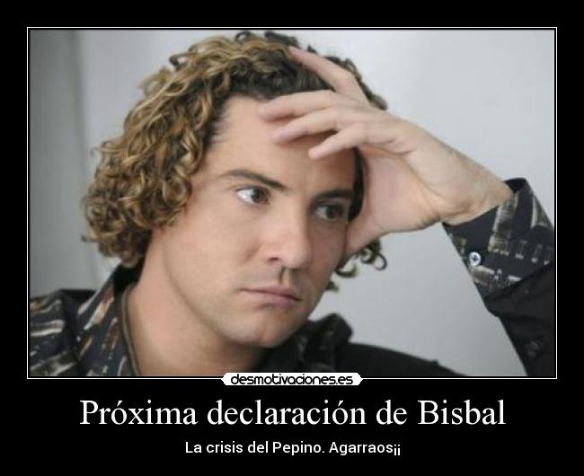 Próxima declaración de Bisbal - La crisis del Pepino. Agarraos¡¡