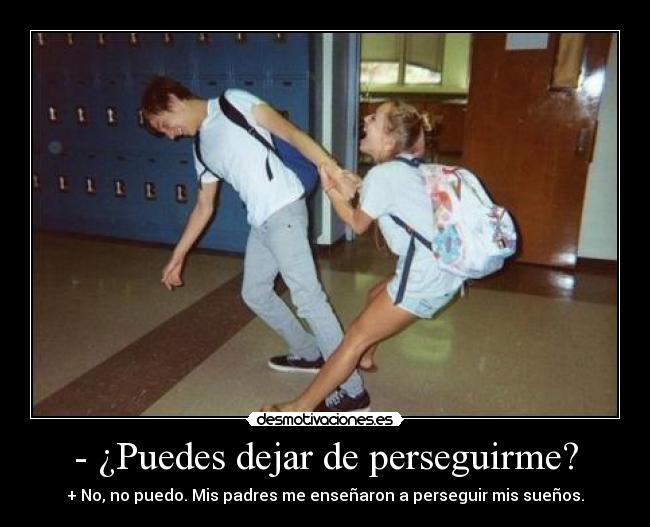 - ¿Puedes dejar de perseguirme? -