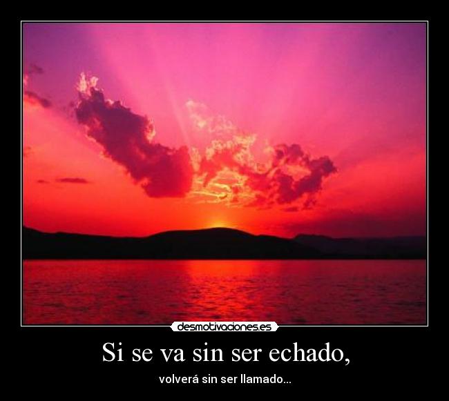Si se va sin ser echado, -