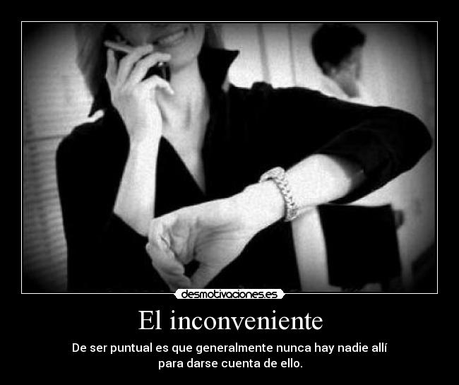 El inconveniente - De ser puntual es que generalmente nunca hay nadie allí
para darse cuenta de ello.