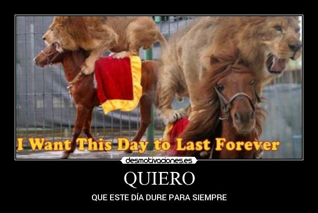 carteles quiero que este dia dure para siempre desmotivaciones
