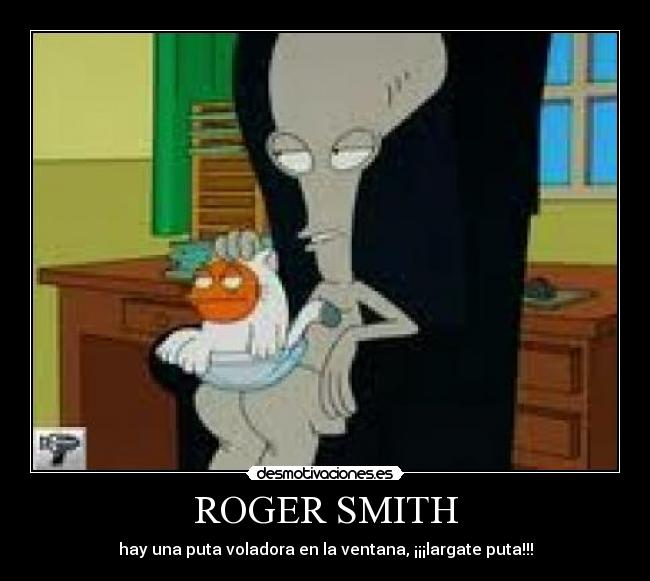 ROGER SMITH - hay una puta voladora en la ventana, ¡¡¡largate puta!!!