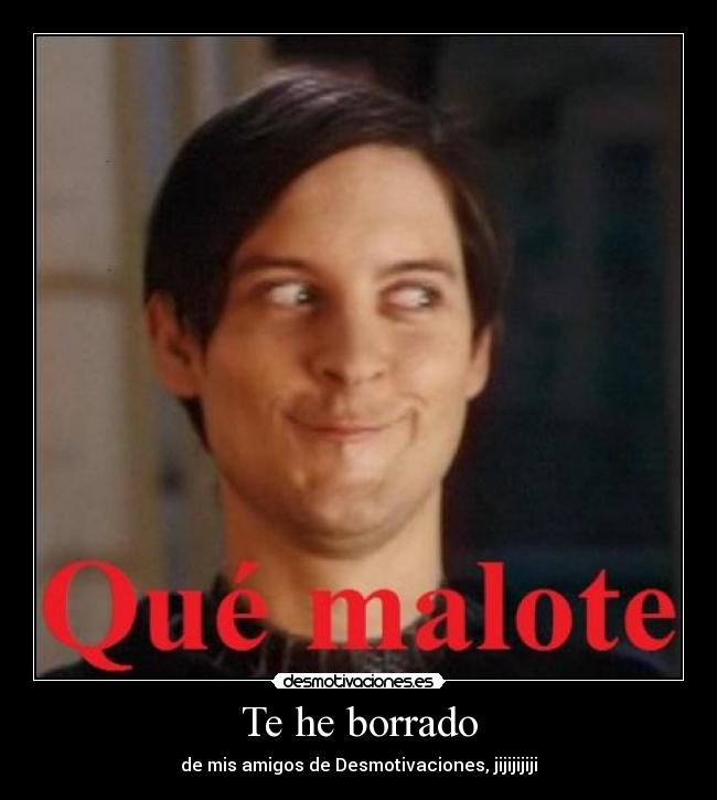Te he borrado - de mis amigos de Desmotivaciones, jijijijiji