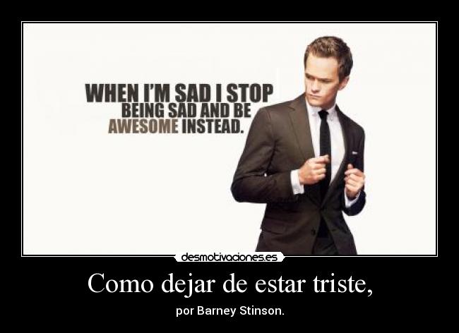 Como dejar de estar triste, - por Barney Stinson.